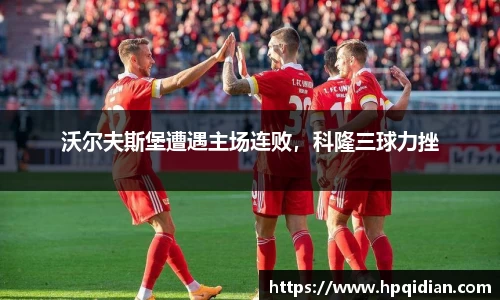 沃尔夫斯堡遭遇主场连败，科隆三球力挫