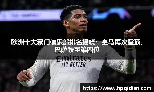 欧洲十大豪门俱乐部排名揭晓：皇马再次登顶，巴萨跌至第四位