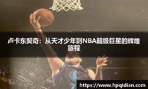 卢卡东契奇：从天才少年到NBA超级巨星的辉煌旅程