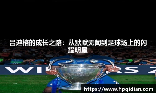 吕迪格的成长之路：从默默无闻到足球场上的闪耀明星