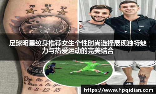足球明星纹身推荐女生个性时尚选择展现独特魅力与热爱运动的完美结合