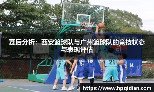 赛后分析：西安篮球队与广州篮球队的竞技状态与表现评估