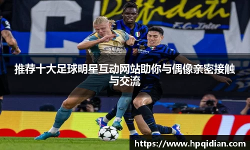 推荐十大足球明星互动网站助你与偶像亲密接触与交流