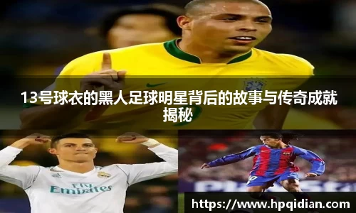 13号球衣的黑人足球明星背后的故事与传奇成就揭秘